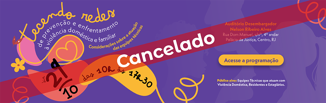 Evento cancelado - Tecendo redes - de prevenção e enfrentamento à violência doméstica e familiar  Considerações sobre a atuação das equipes técnicas  Dia 29/10  das 10h às 17h30 - Auditório da Corregedoria Desembargador José Navega Cretton Localizado na Rua Dom Manuel, s/nº, 7º andar Lâmina I, Palácio da Justiça, Centro/ RJ  Acesse a programação imagem - Evento cancelado - Tecendo redes - de prevenção e enfrentamento à violência doméstica e familiar  Considerações sobre a atuação das equipes técnicas  Dia 29/10  das 10h às 17h30 - Auditório da Corregedoria Desembargador José Navega Cretton Localizado na Rua Dom Manuel, s/nº, 7º andar Lâmina I, Palácio da Justiça, Centro/ RJ  Acesse a programação