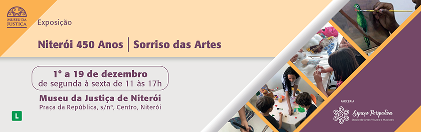 #ParaTodosVerem: Imagem de fundo em branco, creme e roxo com foto de crianças fazendo pinturas e desenhos no canto direito. No canto superior esquerdo, o símbolo do Museu da Justiça. No canto inferior esquerdo, o símbolo de classificação indicativa Livre.  Texto da Imagem: Exposição – Niterói 450 anos / Sorriso das Artes  Dia 1° a 19 de dezembro, de segunda à sexta de 11 às 17h  Museu da Justiça de Niterói  Praça da República, s/n°, Centro, Niterói  Parceria: Espaço Perspectiva 