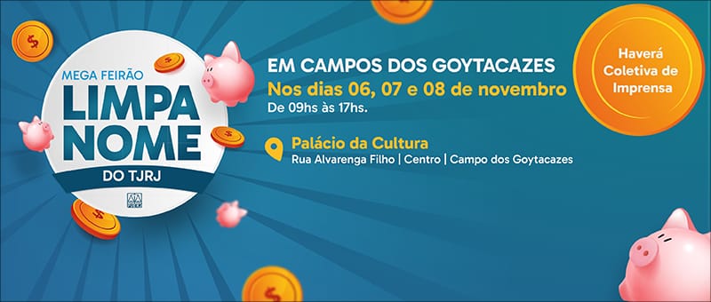 MEGA FEIRÃO LIMPA NOME DO TJRJ - Em Campos dos Goytacazes - Nos dias 06, 07 e 08 de novembro de  09hs às 17hs. Palácio da Cultura - Rua Alvarenga Filho - Centro - Campo dos Goytacazes. Haverá Coletiva de Imprensa. 