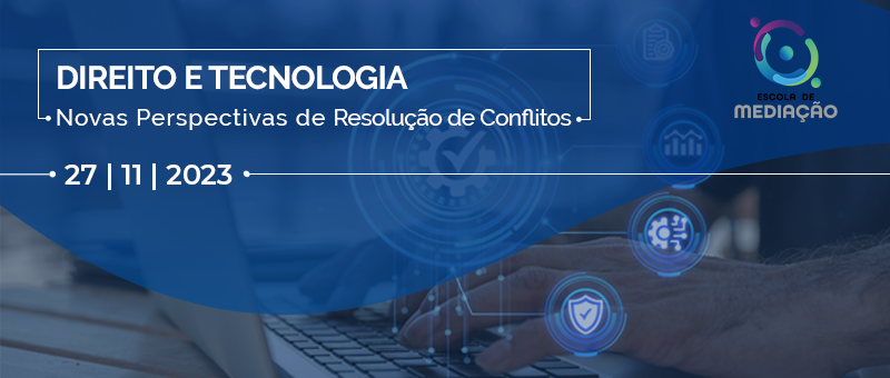 DIREITO E TECNOLOGIA - Novas Perspectivas de Resolução de Conflitos - 27-11-2023