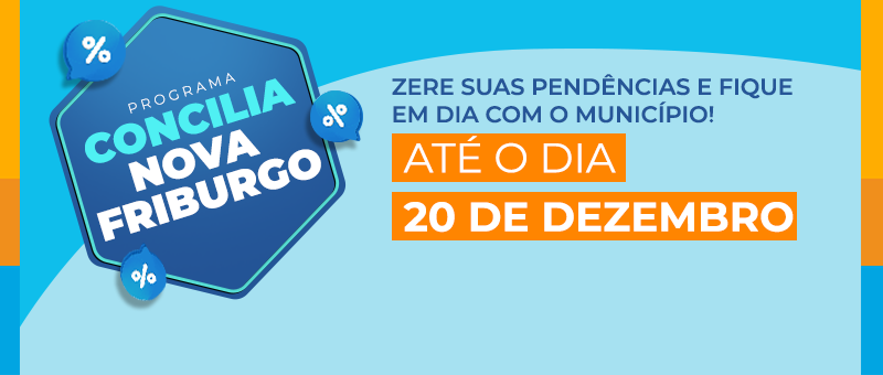 Programa CONCILIA NOVA FRIBURGO - ZERE SUAS PENDÊNCIAS E FIQUE EM DIA COM O MUNICÍPIO! ATÉ O DIA 20 DE DEZEMBRO