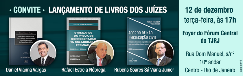 Convite de lançamento de livros dos juízes (Daniel Vianna Vargas, Rafael Estrela Nóbrega, Rubens Soares Sá Viana Junior). 12 de dezembro, terça-feira, às 17 horas. Foyer do Fórum Central do TJRJ. Rua Dom Manuel, s/nº - 10º andar - Centro - Rio de Janeiro