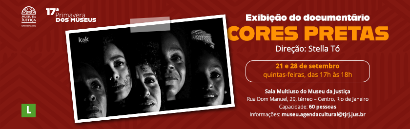 Imagem com fundo vermelho com listras em vermelho mais escuro, remetendo à referências indígenas, sob a imagem uma fotografia em preto e branco do rostos de 5 mulheres, lado a lado. No canto superior esquerdo a logomarca do Museu da Justiça, ao lado a logomarca da 17ª Primavera dos Museus, no canto inferior esquerdo o símbolo da classificação indicativa livre.  Texto da Imagem: Exibição documentário. Cores Pretas. Direção Stella Tó.  21 e 28 de setembro, quintas-feiras, das 17h às 18h. Sala Multiuso do Museu da Justiça, Rua Dom Manuel, 29, Térreo - Centro, Rio de Janeiro. Capacidade: 60 pessoas. Informações: museu.agendacultural@tjrj.jus.br.