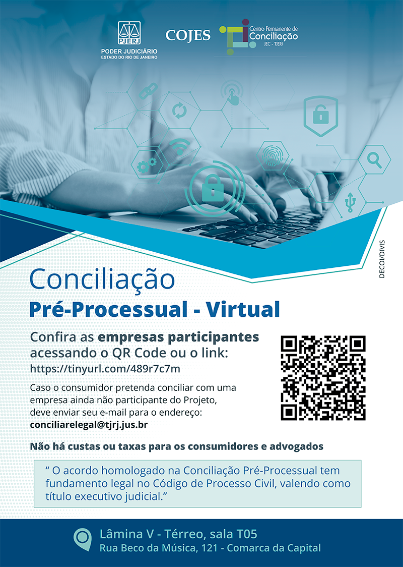 Conciliação Pré-Processual - Virtual. Confira as empresas participantes acessando o QR Code ou o link: https://tinyurl.com/489r7c7m caso o consumidor pretenda conciliar com uma empresa ainda não participante do Projeto, deve enviar seu e-mail para o endereço: conciliarelegal@tjrj.jus.br. Não há custas ou taxas para os consumidores e advogados. "O acordo homologado na Conciliação Pré-Processual tem fundamento legal no Código de Processo Civil, valendo como título executivo judicial." Lâmina V - Térreo, sala T05. Rua Beco da Música, 121 - Comarca da Capital