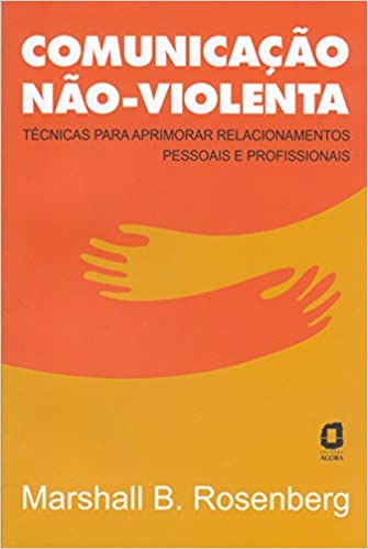 Livro - Comunicação não-violenta: técnicas para aprimorar relacionamentos pessoais e profissionais. Autor: Marshall Rosenberg. Editora Ágora. 