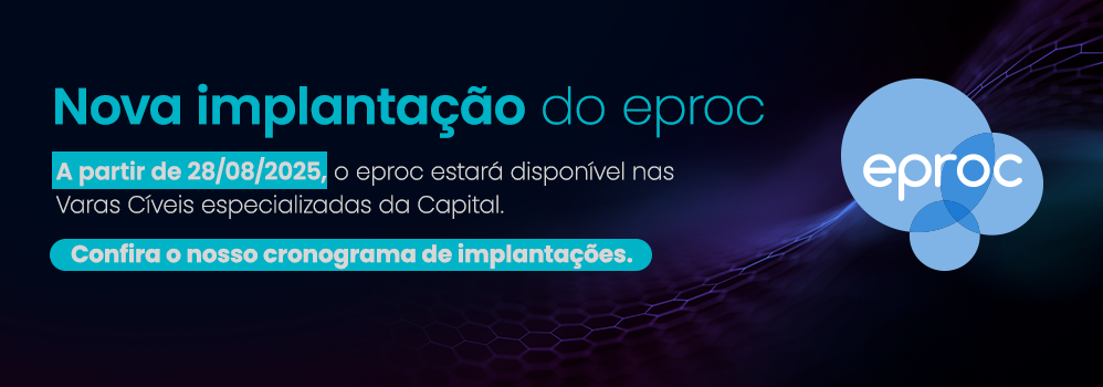 Nova implantação do eproc. A partir de 28/08/2025, o eproc estará disponível nas Varas Cíveis especializadas da Capital. Confira o nosso cronograma de implantações. 