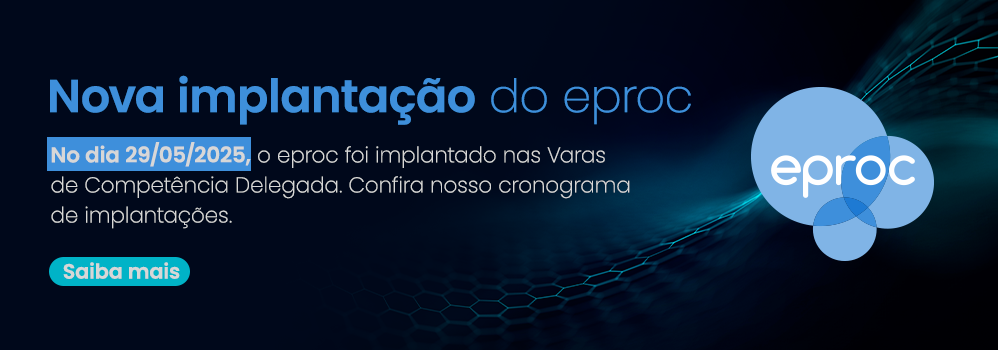 Nova implantação do eproc. A partir de 29/05/2025, o eproc estará disponível nas Varas de Competência Delegada. Confira nosso cronograma de implantações. Clique e saiba mais.