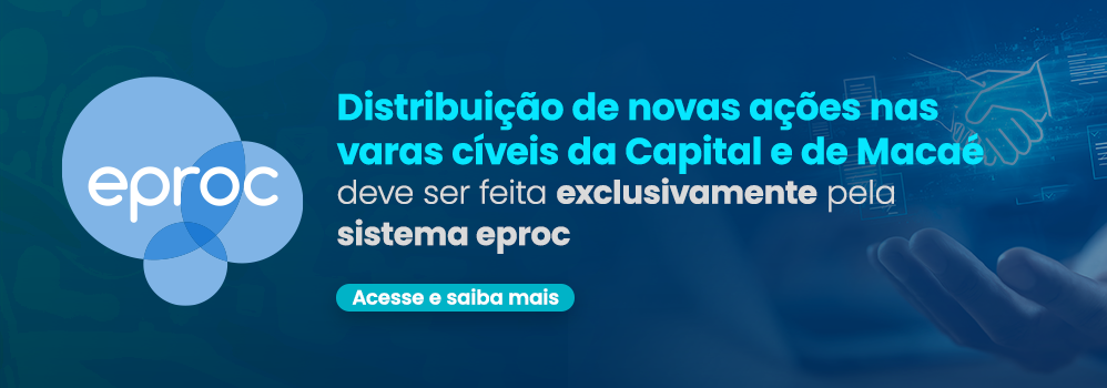Eproc - Distribuição de novas ações nas varas cíveis da Capital e de Macaé deve ser feita exclusivamente pela sistema eproc.  Acesse e saiba mais