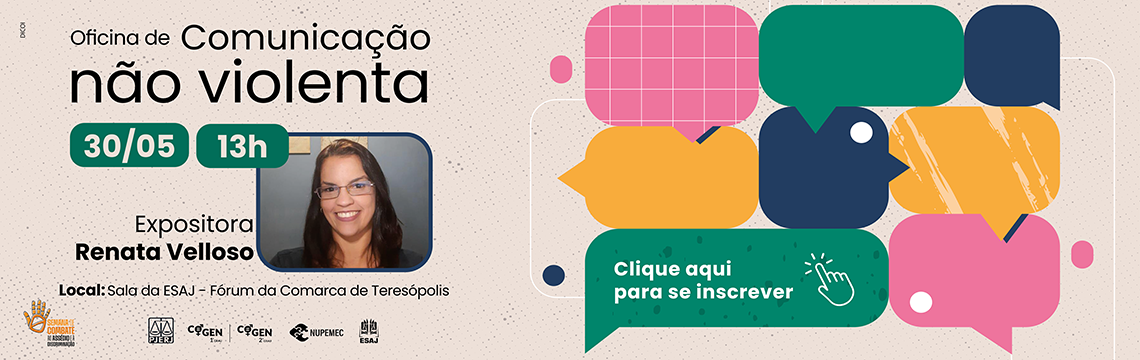 Oficina de comunicação não violenta - 30/05 13h - Expositora  Renata Velloso - Local: Sala da ESAJ – Fórum da comarca de Teresópolis. - Clique aqui para se inscrever