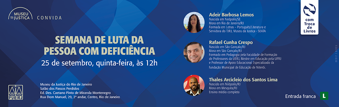 #ParaTodosVerem: Semana de Luta da Pessoa com Deficiência Dia 25 de setembro (quinta-feira), às 12h, no Salão dos Passos Perdidos do Museu da Justiça Des. Caetano Pinto de Miranda Montenegro (Rua Dom Manuel, 29 – 2º andar, Centro, RJ). Com participação de Adeir Barbosa Lemos, Rafael Cunha Crespo e Thales Arcicleio dos Santos Lima. Atividade com Troca de Livros. Entrada franca | Classificação Livre