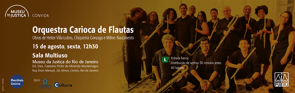 #ParaTodosVerem: O banner divulga a apresentação da Orquestra Carioca de Flautas, com obras de Heitor Villa-Lobos, Chiquinha Gonzaga e Milton Nascimento, no projeto Recitais Unirio.   📅 Data e hora: 15 de agosto (sexta-feira), às 12h30   📍 Local: Sala Multiuso – Museu da Justiça do Rio de Janeiro   Ed. Des. Caetano Pinto de Miranda Montenegro, Rua Dom Manuel, 29, térreo, Centro, Rio de Janeiro   🎟 Entrada franca – Classificação Livre (L)   🔑 Distribuição de senhas 30 minutos antes | 60 lugares disponíveis   O layout tem fundo em tons de marrom, com fotografia da orquestra e seus integrantes segurando flautas, além das logomarcas do Museu da Justiça, PJeRJ, Unirio e Cultura Unirio.