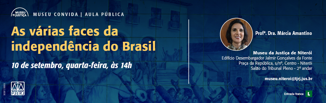 #ParaTodosVerem: Imagem de fundo em tom azul com ilustração de azulejos retratando uma cena histórica. No canto superior esquerdo, a logomarca do Museu da Justiça. Ao centro, o título em amarelo: “As várias faces da independência do Brasil”. À direita, em um círculo, a foto da convidada Profª. Dra. Márcia Amantino. Dia: 10 de setembro, quarta-feira, às 14h. Local: Museu da Justiça de Niterói, Edifício Desembargador Jalmir Gonçalves da Fonte, Praça da República s/nº, Centro – Niterói, Salão do Tribunal Pleno – 2º andar. Entrada franca.    Classificação indicativa: Livre