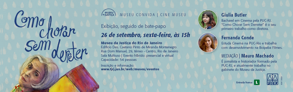 #ParaTodosVerem: Como Chorar sem Derreter Exibição seguida de bate-papo com Giulia Butler (diretora) e Fernanda Conde (cineasta), com mediação de Mauro Machado.  Data: 26 de setembro, sexta-feira, às 15h Local: Museu da Justiça do Rio de Janeiro – Ed. Des. Caetano Pinto de Miranda Montenegro (Rua Dom Manuel, 29, térreo – Centro, Rio de Janeiro) Sala Multiuso | Evento híbrido: presencial e virtual | Capacidade: 54 pessoas Inscrição e informação: www.tjrj.jus.br/web/museu/eventos  Entrada franca | Classificação: Livre