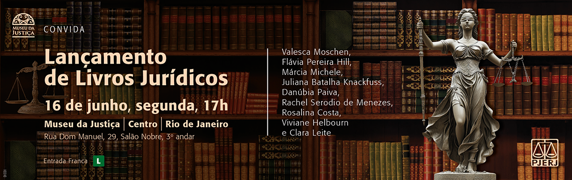 #ParaTodosVerem: Descrição do banner – Lançamento de Livros Jurídicos   O banner tem fundo com prateleiras de livros antigos e a imagem da estátua da Justiça (Themis) à direita. No lado esquerdo constam as seguintes informações:   Logotipo do Museu da Justiça com a palavra CONVIDA   Título em destaque:   Lançamento de Livros Jurídicos   Data e horário:   16 de junho, segunda, 17h   Local:   Museu da Justiça | Centro | Rio de Janeiro   Rua Dom Manuel, 29, Salão Nobre, 3º andar   Entrada franca, com selo verde “L” (classificação indicativa Livre)   No lado direito do banner estão listados os nomes das autoras participantes:   Valesca Moschen   Flávia Pereira Hill   Márcia Michele   Juliana Batalha Knackfuss   Danúbia Paiva   Rachel Serodio de Menezes   Rosalina Costa   Viviane Helbourn   Clara Leite   No canto inferior direito, há o logotipo do PJERJ, e no canto inferior esquerdo, a assinatura vertical da DICOI.
