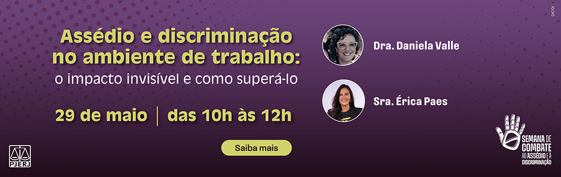 Assédio e discriminação no ambiente de trabalho: o impacto invisível e como superá-lo - 29 de maio das 10h às 12h - Dra. Daniela Valle - Sra. Érica Paes - saiba mais