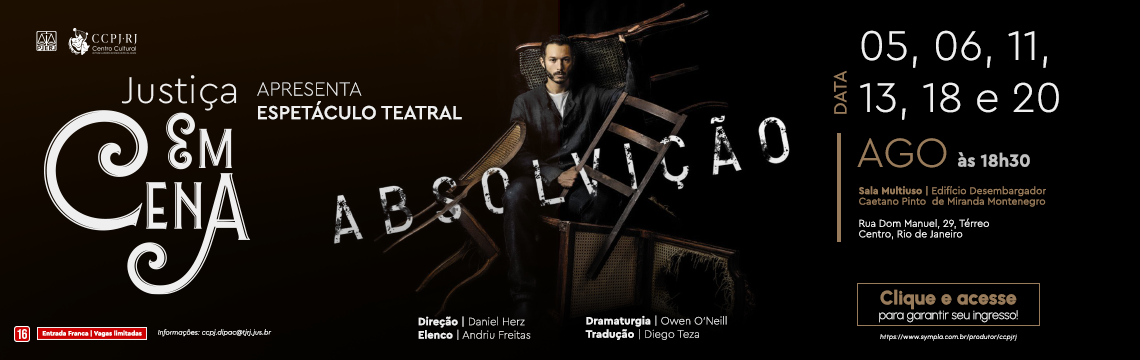 Justiça em Cena APRESENTA ESPETÁCULO TEATRAL: Absolvição - DATA: 05, 06, 11, 13, 18 e 20 AGO  Às 18h30 - Sala Multiuso | Edificio Desembargador Caetano Pinto de Miranda Montenegro Rua Dom Manuel, 29, Térreo Centro, Rio de Janeiro - Direção: Daniel Herz - Elenco: Andriu Freitas - Dramaturgia: Owen O'Neill - Tradução: Diego Teza. Clique e acesse para garantir seu ingresso!