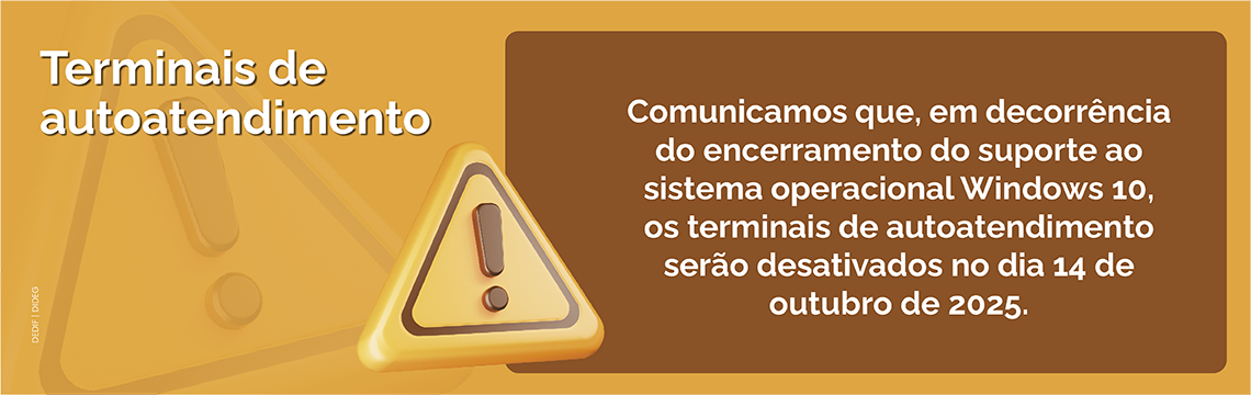 Terminais de autoatendimento - Comunicamos que, em decorrência do encerramento do suporte ao sistema operacional Windows 10, os terminais de autoatendimento serão desativados no dia 14 de outubro de 2025.