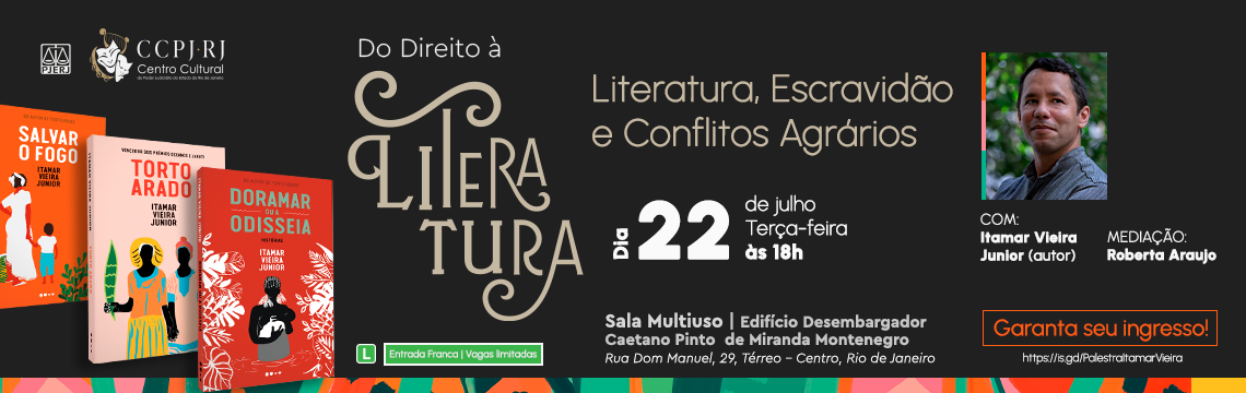 Do Direito à Literatura - Literatura, Escravidão e Conflitos Agrários - Dia 22 de julho - terça-feira às 18h  - Sala Multiuso | Edificio Desembargador Caetano Pinto de Miranda Montenegro -  Rua Dom Manuel, 29, Térreo - Centro, Rio de Janeiro - Entrada Franca | Vagas limitadas - Garanta seu ingresso ! https://is.gd/PalestraltamarVieira