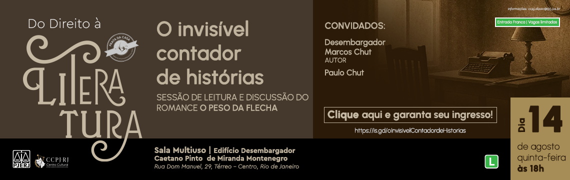 Do direito à Literatura - O invisível contador de histórias - SESSÃO DE LEITURA E DISCUSSÃO DO ROMANCE O PESO DA FLECHA - CONVIDADOS: Desembargador Marcos Chut AUTOR  - Clique aqui e garanta seu ingresso! https//is.gd/olnvisivelContadordeHistorias - Dia 14 de agosto quinta-feira às 18h - Sala Multiuso | Edificio Desembargador Caetano Pinto de Miranda Montenegro Rua Dom Manuel, 29, Térreo - Centro, Rio de Janeiro