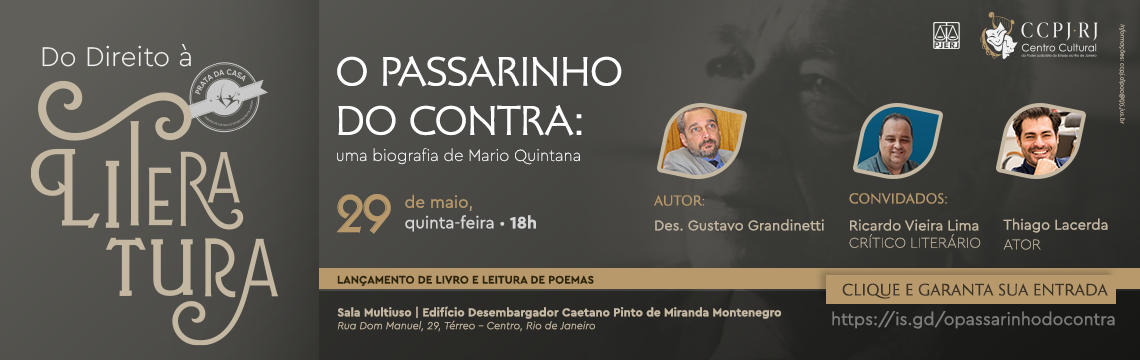 Do Direito à Literatura. O Passarinho do contra: uma biografia de Mario Quintana. Dia 29 de maio - quinta-feira - 18 horas. Autor: Des. Gustavo Grandinetti; Convidados: Ricardo Vieira Lima (Crítico literário) e Thiago Lacerda (Ator). Lançamento de livro e leitura de poemas. Sala Multiuso - Rua Dom Manuel, 29, térreo - Centro - Rio de Janeiro. Clique e garanta sua entrada