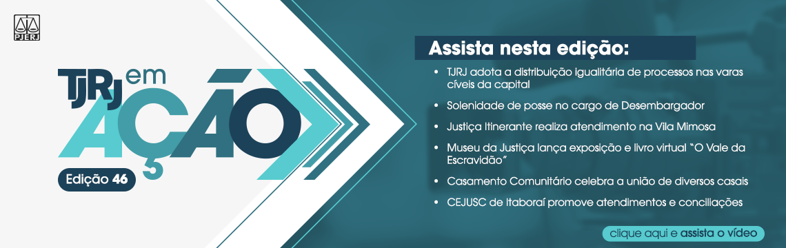 TJRJ em ação - Edição 46. Assista nesta edição: TJRJ adota a distribuição igualitária de processos nas varas cíveis da capital; Solenidade de posse no cargo de desembargador; Justiça itinerante realiza atendimento na Vila Mimosa; Museu da Justiça lança exposição e livro virtual 