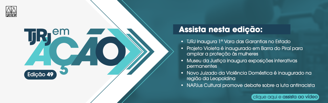 TJRJ em ação - Edição 49 - Assista nesta edição:  - TJRJ inaugura 1ª Vara das Garantias no Estado - Projeto Violeta é inaugurado em Barra do Piraí para ampliar a proteção às mulheres - Museu da Justiça inaugura exposições interativas permanentes - Novo Juizado da Violência Doméstica é inaugurado na região da Leopoldina - NAPJus Cultural promove debate sobre a luta antirracista - clique aqui e assista ao vídeo