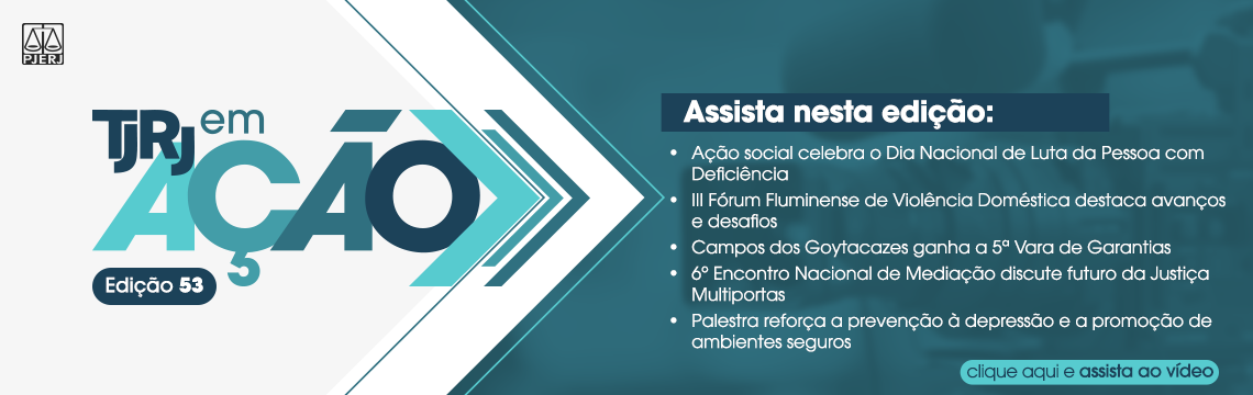 imagem - TJRJ em ação: Assista nesta edição: Ação social celebra o Dia Nacional de Luta da Pessoa com Deficiência - IIl Fórum Fluminense de Violência Doméstica destaca avanços e desafios. Campos dos Goytacazes ganha a 5ª Vara de Garantias - 6° Encontro Nacional de Mediação discute futuro da Justiça Multiportas - Palestra reforça a prevenção à depressão e a promoção de ambientes seguros  clique aqui e assista ao vídeo