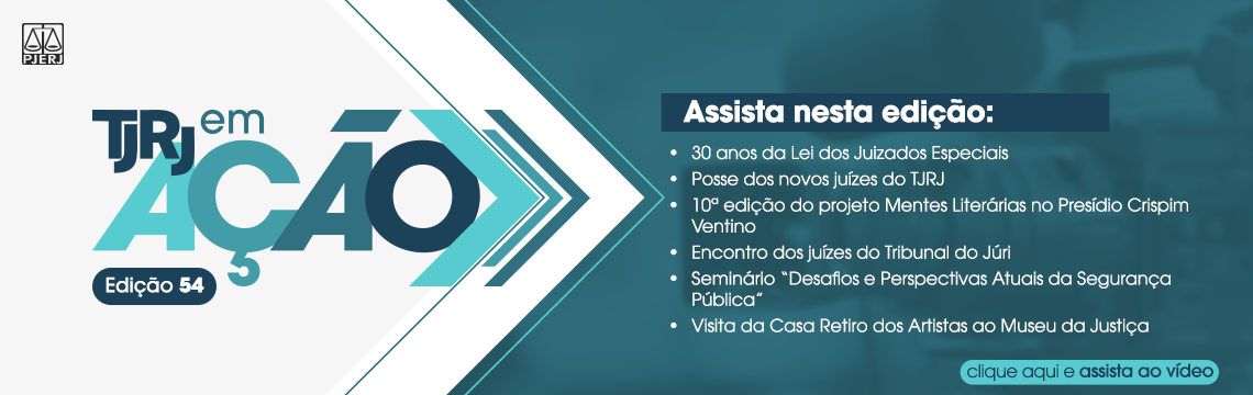 imagem - TJRJ EM AÇÃO Edição 54  Assista nesta edição:  30 anos da Lei dos Juizados Especiais  Posse dos novos juízes do TJRJ  10ª edição do projeto Mentes Literárias no Presídio Crispim Ventino  Encontro dos juízes do Tribunal do Júri  Seminário 