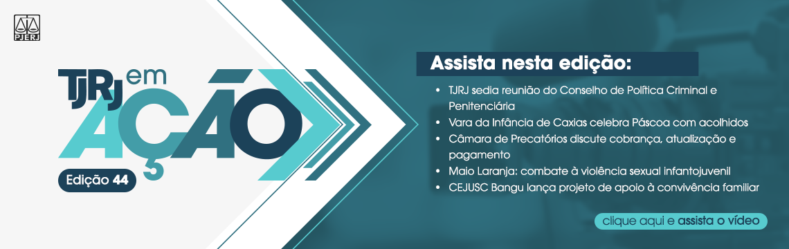 TJRJ em ação - Edição 44 - Assista nesta edição: TJRJ sedia reunião do Conselho de Política Criminal e Penitenciária - Vara da Infância de Caxias celebra Páscoa com acolhidos - Câmara de Precatórios discute cobrança, atualização e pagamento - Maio Laranja: combate à violência sexual infantojuvenil - CEJUSC Bangu lança projeto de apoio à convivência familiar - clique aqui e assista o vídeo