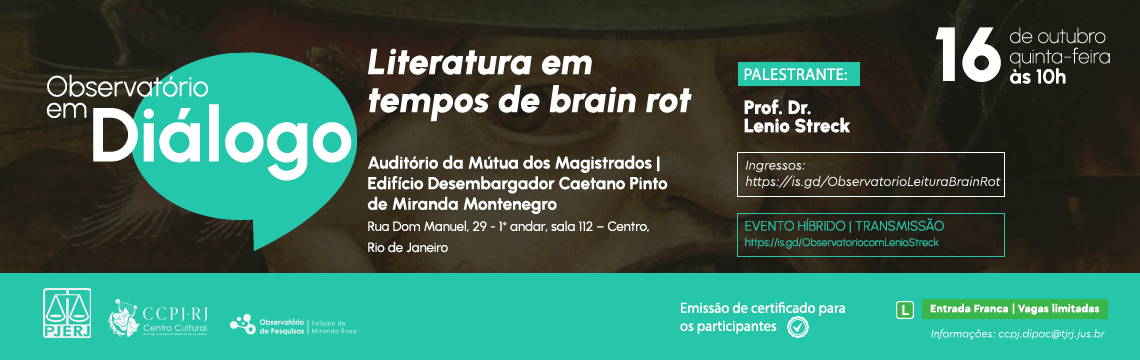 imagem - Observatório em Diálogo - Literatura em tempos de brain rot - PALESTRANTE: Prof. Dr. Lenio Streck - Auditório da Mútua dos Magistrados | Edifício Desembargador Caetano Pinto de Miranda Montenegro Rua Dom Manuel, 29 - 1a andar, sala 112 - Centro, Rio de Janeiro - Ingressos: https://is.gd/ObservatorioLeituraBrainRot - EVENTO HÍBRIDO | TRANSMISSÃO - https://is.gd/ObservatoriocomLenioStreck - Emissão de certificado para os participantes - Entrada Franca | Vagas limitadas - Informações: ccpj.dipac@tjrj.jus.br 