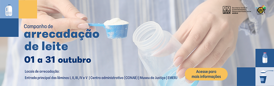 imagem - Campanha de arrecadação de leite -  01 a 31 outubro - Locais de arrecadação: Entrada principal das lâminas I, II, III, IV e V | Centro administrativo (CONAB) | Museu da Justiça | EMERJ - [Botão] Acesse para mais informações