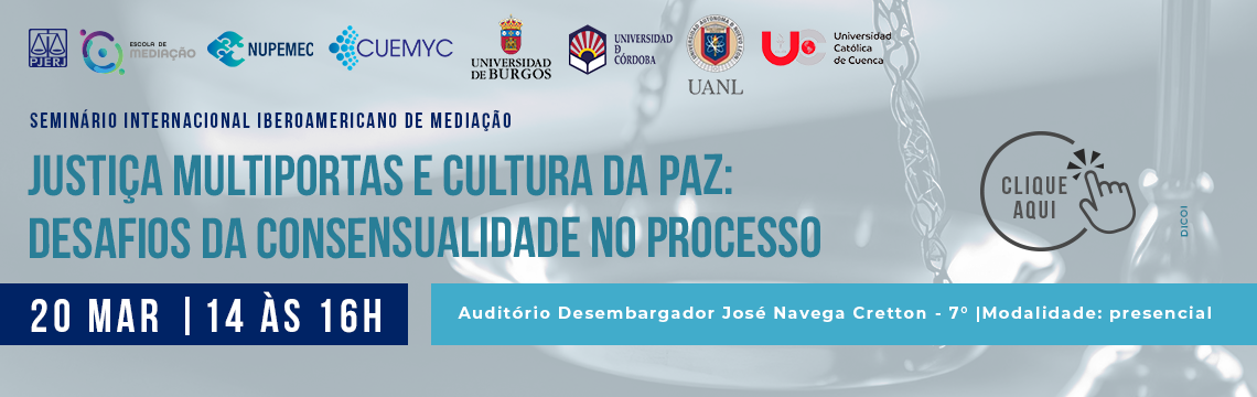 Seminário Internacional Iberoamericano de Mediação  - Justiça Multiportas e Cultura da paz: desafios da consensualidade no processo.  Data: 20/03/2025  - Horário:  14h às 16h  - Local: Auditório Desembargador Nelson Ribeiro Alves  -  Modalidade: Presencial  - Clique aqui