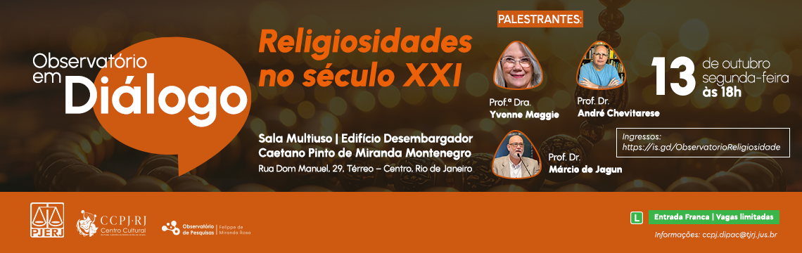 imagem - Observatório em diálogo apresenta: Religiosidade no século XXI - PALESTRANTES:  Prof.ª Dra. Yvonne Maggie - Prof. Dr. Andre Chevitarese - Prof. Dr. Marcio de Jagun -13 - de outubro - segunda-feira, às 18h - Sala Multiuso | Edifício Desembargador Sala Multiuso | Caetano Pinto de Miranda Montenegro Rua Dom Manuel. 29. Térreo - Centro, Rio de Janeiro - Entrada Franca | Vagas limitadas. Informações: ccpj.dipac@tjrj.jus.br