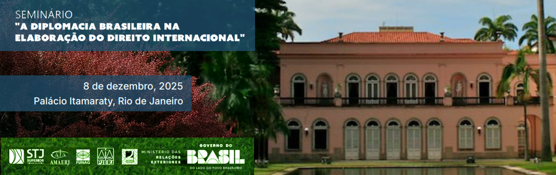 SEMINÁRIO - "A DIPLOMACIA BRASILEIRA NA ELABORAÇÃO DO DIREITO INTERNACIONAL" - Data: 8 de dezembro, 2025. Local: Palácio Itamaraty, Rio de Janeiro