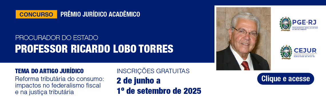 CONCURSO  PRÊMIO JURÍDICO ACADÊMICO - PROCURADOR DO ESTADO  PROFESSOR RICARDO LOBO TORRES - TEMA DO ARTIGO JURÍDICO Reforma tributária do consumo: impactos no federalismo fiscal e na justiça tributária - INSCRIÇÕES GRATUITAS - 2 de junho a 1° de setembro de 2025Clique e acesse