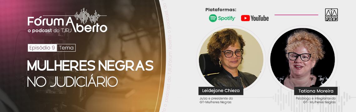 Fórum Aberto o podcast do TJRJ. Episódio 9. Tema: Mulheres Negras no judiciário. Leidejane Chieza - Juíza e presidente do GT-Mulheres Negras e Tatiana Moreira - Psicóloga e integrante do GT-Mulheres Negras