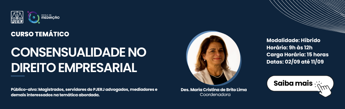Curso temático: Consensualidade no Direito Empresarial. Des. Maria Cristina de Brito Lima (Coordenadora). Modalidade: Híbrido. Horário: 9h às 12h. Carga Horária: 15 horas. Datas: 02/09 até 11/09. Clique e saiba mais