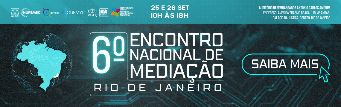 6º Encontro Nacional de Mediação - Rio de Janeiro - 25 e 26 SET - 10h às 18h - AUDITÓRIO DESEMBARGADOR ANTONIO CARLOS AMORIM - ENDEREÇO: AVENIDA ERASMO BRAGA, 115, 4º ANDAR.  PALÁCIO DA JUSTIÇA, CENTRO, RIO DE JANEIRO - Saiba mais 