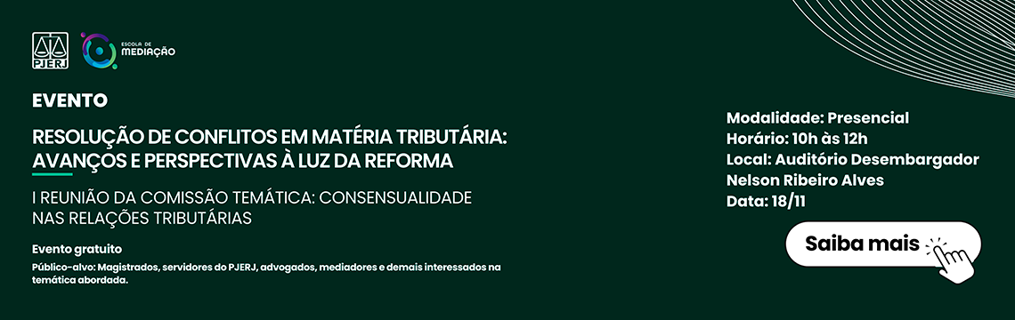 imagem - I Reunião da Comissão Temática Consensualidade nas Relações Tributárias - Tema: Resolução de Conflitos em matéria Tributária: avanços e perspectivas à luz da Reforma - Data: 18 de Novembro. Horário: 10h às 12h. Modalidade: Presencial Local: Auditório Nelson Ribeiro Alves. Público Alvo: Servidores do Poder Judiciário do Estado do Rio de Janeiro, Mediadores, Conciliadores, Facilitadores de Justiça Restaurativa, Advogados, Residentes jurídicos, Psicólogos e demais interessados nos temas abordados. Evento: Gratuito