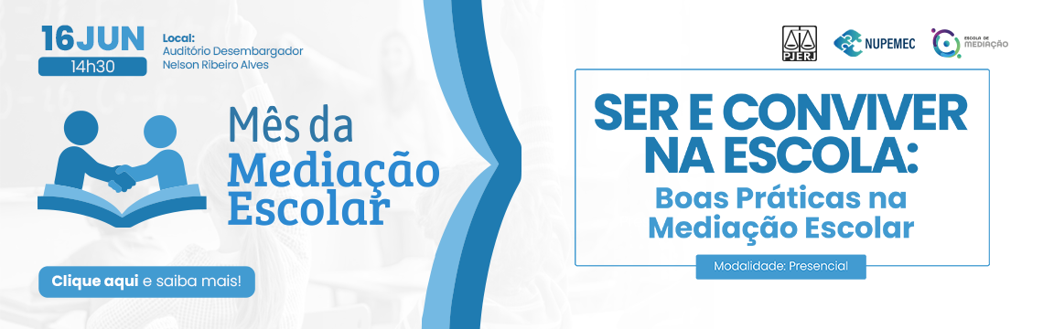 Mês da Mediação Escolar - SER E CONVIVER NA ESCOLA: Boas Práticas na Mediação Escolar - 16 Jun - 14h30  - Local: Auditorio Desembargador Nelson Ribeiro Alves - Modalidade: Presencial - Clique aqui e saiba mais!