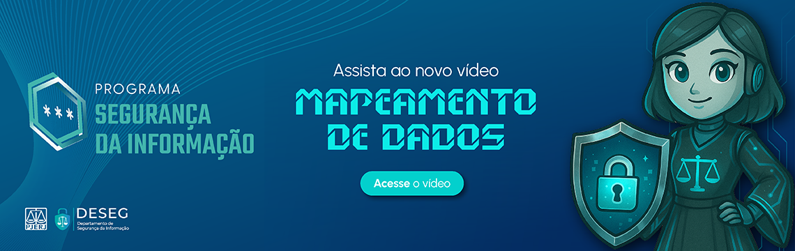 Programa Segurança da Informação. Assista ao novo vídeo mapeamento de dados. Acesse o vídeo.