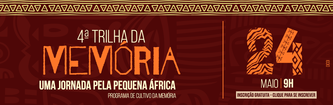 4ª trilha da memória  Uma jornada pela pequena África  Programa de cultivo da memória  24 de maio, 9 horas - Clique para se inscrever   Gratuito mediante inscrição 