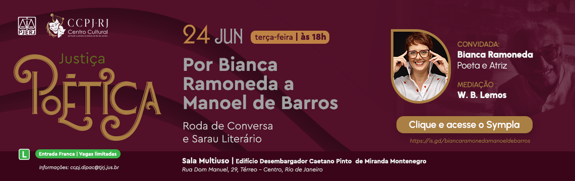 Justiça poética - 24 de junho - terça-feira às 18 horas. Por Bianca Ramoneda a Manoel de Barros. Roda de Conversa e Sarau Literário. Convidada: Bianca Ramoneda (Poeta e Atriz). Entrada Franca e Vagas limitadas. Sala Multiuso - Rua Dom Manuel, 29 - térreo - centro - rio de janeiro. Clique e acesse o Sympla