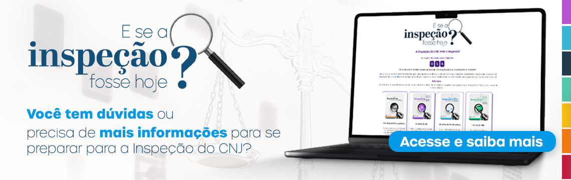E se a inspeção fosse hoje? Você tem dúvidas ou precisa de mais informações para se preparar para a inspeção do CNJ? Acesse e saiba mais