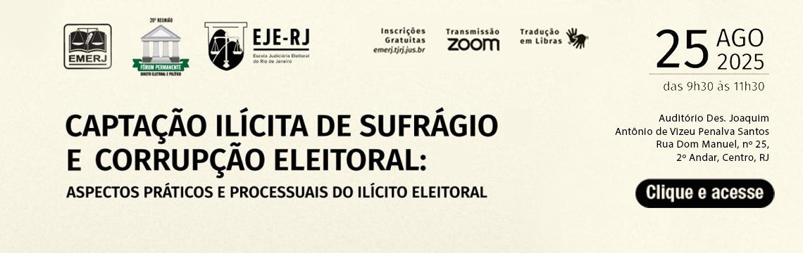 CAPTAÇÃO ILÍCITA DE SUFRÁGIO  E CORRUPÇÃO ELEITORAL:  ASPECTOS PRÁTICOS E PROCESSUAIS DO ILÍCITO ELEITORAL - 25 de Agosto 2025 - das 9h30 às 11h30 - Auditório Des. Joaquim Antonio de Vizeu Penalva Santos - Rua Dom Manuel, n° 25, 2° Andar, Centro, RJ - Clique e acesse