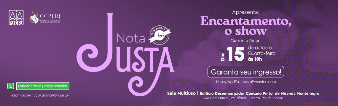 imagem - Nota Justa - Apresenta:  Encantamento, o show.  Gabriela Rafael  - Dia 15 de outubro Quarta-feira às 18h - Garanta seu ingresso!    https://is.gd/NotaJustaEncantamentoSala Multiuso | Edificio Desembargador Caetano Pinto de Miranda Montenegro - Rua Dom Manuel, 29, Térreo - Centro, Rio de Janeiro -  Entrada Franca | Vagas limitadas