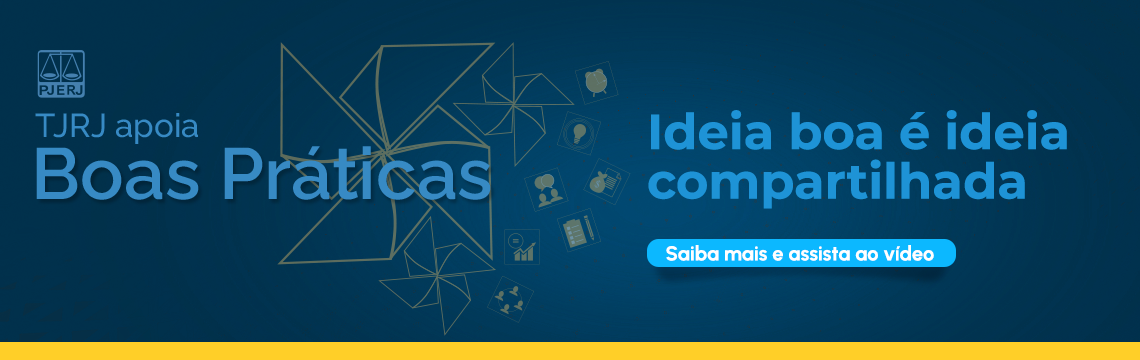 TJRJ apoia boas práticas - ideia boa é ideia compartilhada - saiba mais e assista ao vídeo