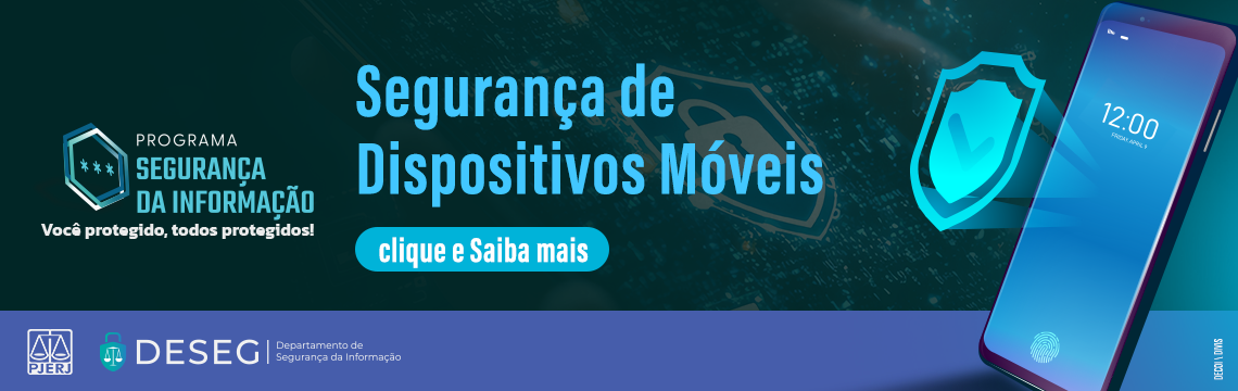 Programa Segurança da Informação. Você protegido, todos protegidos! Segurança de dispositivos móveis. Clique e saiba mais