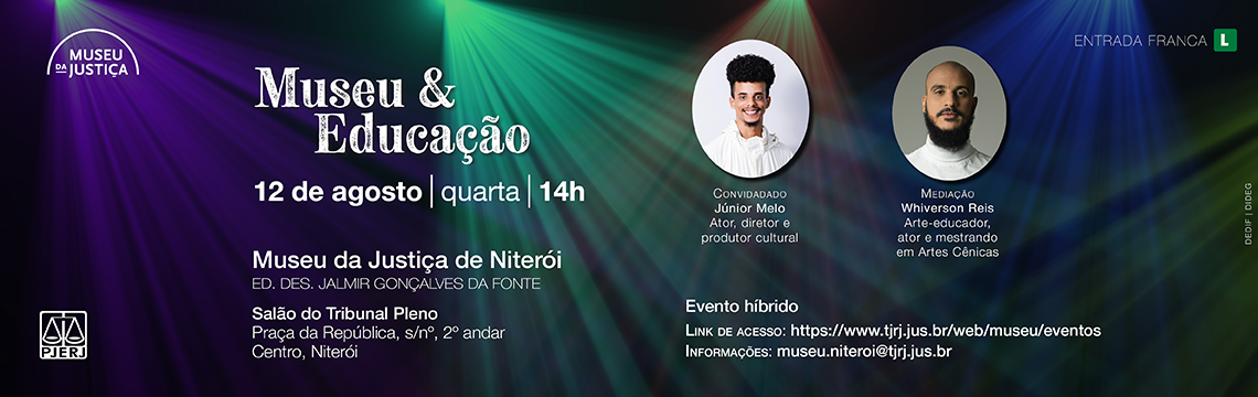 imagem - Banner do programa “Museu & Educação”, com fundo escuro e feixes de luz coloridos. Informa: “12 de agosto | quarta | 14h”, “Museu da Justiça de Niterói”, “Salão do Tribunal Pleno”, Praça da República, s/nº, 2º andar, Centro, Niterói. Apresenta fotos de Júnior Melo, convidado, e Whiverson Reis, mediador, além das informações “Evento híbrido”, link de acesso e e-mail do Museu de Niterói. Classificação livre, indicada pelo símbolo verde “L”