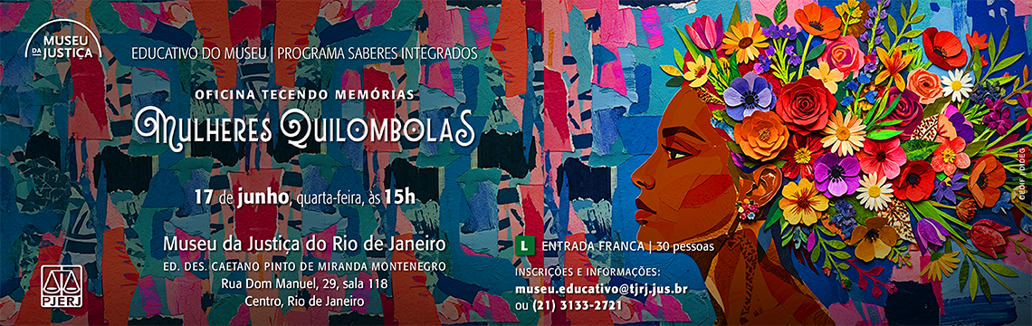 imagem - #ParaTodosVerem: Banner horizontal de divulgação da oficina “Tecendo Memórias: Mulheres Quilombolas”, promovida pelo Programa Saberes Integrados do Educativo do Museu da Justiça. A peça apresenta uma composição visual vibrante, marcada por cores intensas e referências à memória, identidade e ancestralidade. À esquerda, sobre um fundo formado por colagens em tons de azul, rosa, vermelho e roxo, estão dispostas as informações do evento. Na parte superior aparece o logotipo do Museu da Justiça, seguido da identificação do programa educativo. Em destaque, o título “Oficina Tecendo Memórias: Mulheres Quilombolas” ocupa a região central da arte com tipografia ornamental. Logo abaixo, são informados a data e o horário: 17 de junho, quarta-feira, às 15h. Na sequência, o banner apresenta o local de realização: Museu da Justiça do Rio de Janeiro, no Edifício Desembargador Caetano Pinto de Miranda Montenegro, situado na Rua Dom Manuel, 29, Sala 118, Centro, Rio de Janeiro. Também constam as informações de inscrição e contato por e-mail e telefone, além da indicação de entrada franca e capacidade para 30 pessoas. A metade direita da composição é dominada por uma ilustração de perfil feminino em estilo artístico contemporâneo. A figura apresenta traços geométricos e expressivos, com cabelos representados por uma exuberante composição floral multicolorida, formada por flores de diferentes tamanhos e espécies. A imagem dialoga com temas de memória, diversidade cultural, resistência e valorização das mulheres quilombolas. O logotipo do PJERJ encontra-se no canto inferior esquerdo. A identidade visual destaca-se pelo uso de cores vivas, elementos artísticos e referências simbólicas que reforçam o caráter educativo e cultural da atividade.